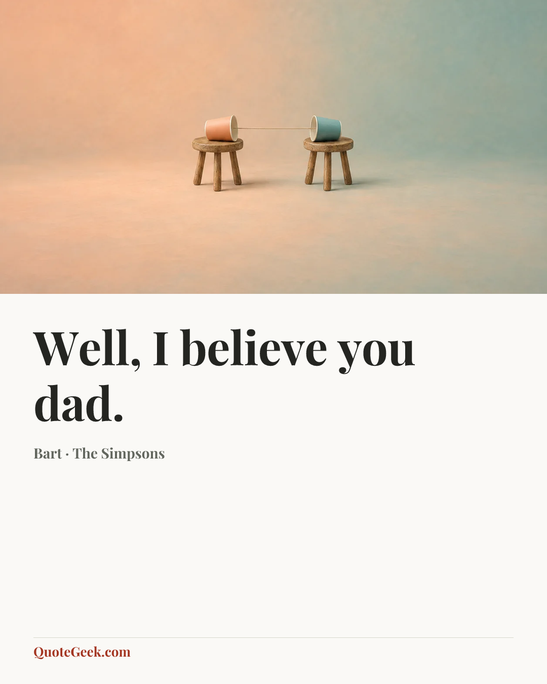 “Well, I believe you dad.” — Bart · The Simpsons. Illustrated QuoteGeek card.