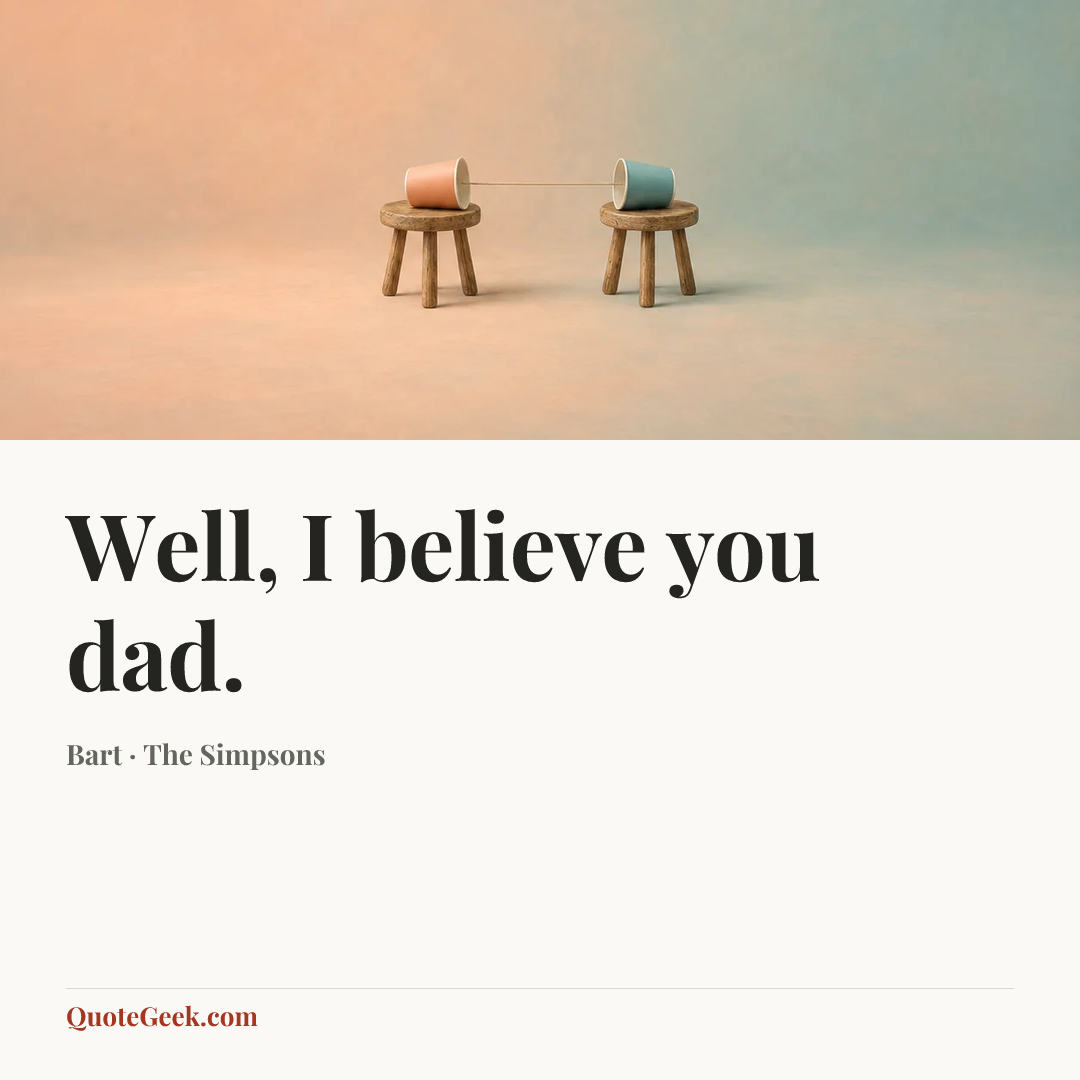 “Well, I believe you dad.” — Bart · The Simpsons. Illustrated QuoteGeek card.