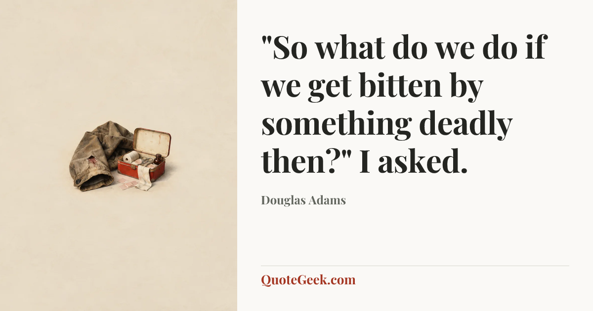 “"So what do we do if we get bitten by something deadly then?" I asked.” — Douglas Adams. Illustrated QuoteGeek card.