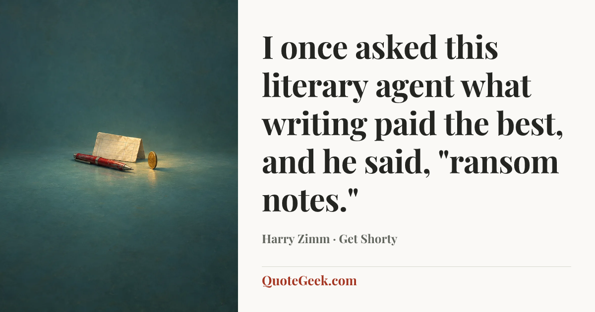 “I once asked this literary agent what writing paid the best, and he said, "ransom notes."” — Harry Zimm · Get Shorty. Illustrated QuoteGeek card.