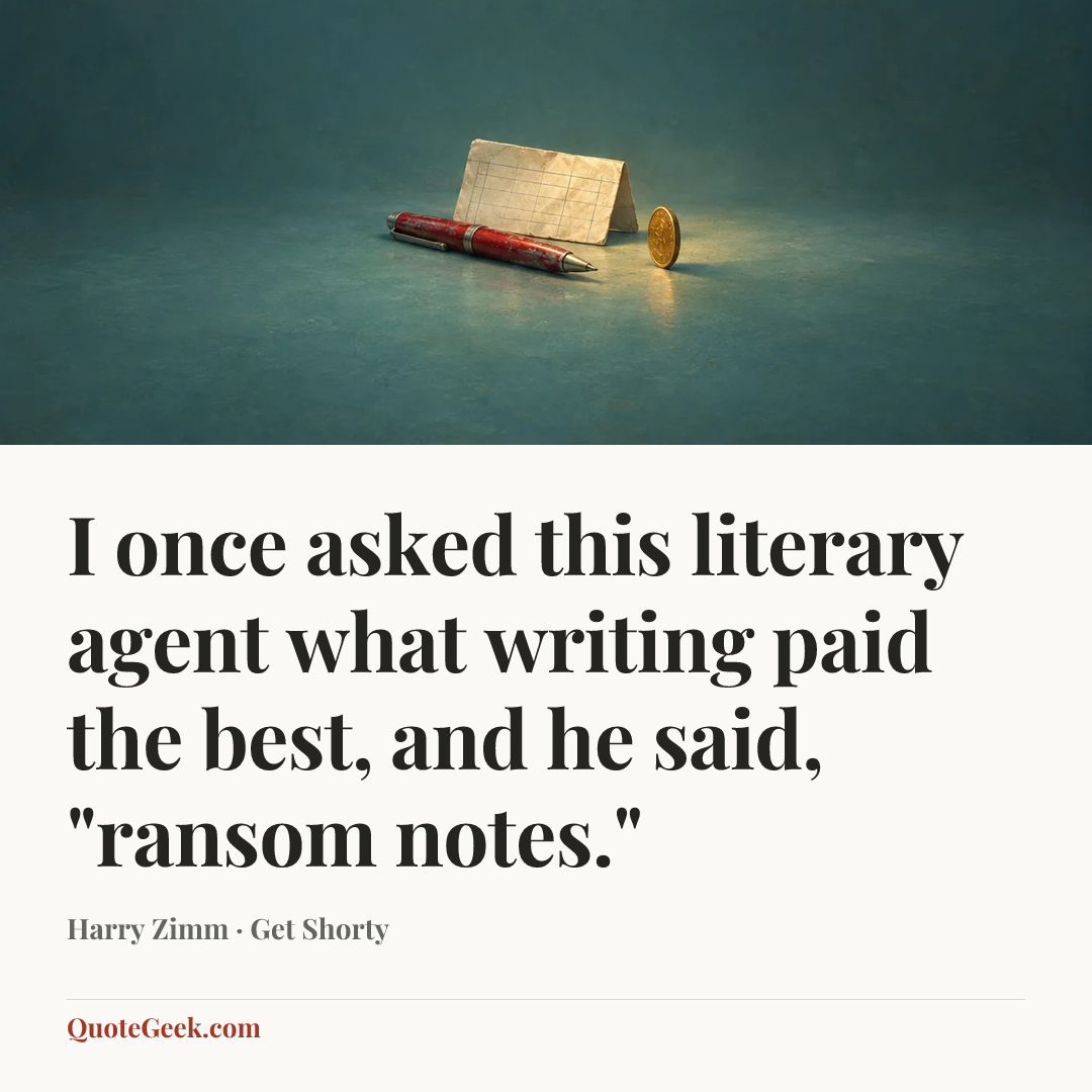 “I once asked this literary agent what writing paid the best, and he said, "ransom notes."” — Harry Zimm · Get Shorty. Illustrated QuoteGeek card.
