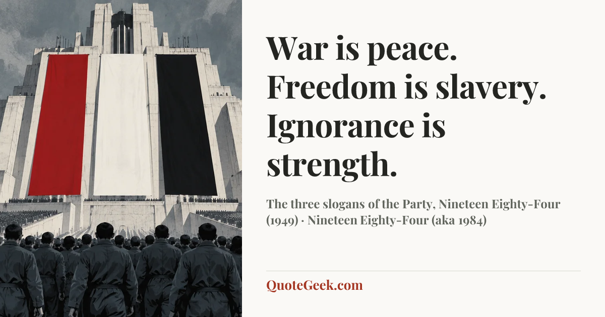 “War is peace. Freedom is slavery. Ignorance is strength.” — The three slogans of the Party, Nineteen Eighty-Four (1949) · Nineteen Eighty-Four (aka 1984). Illustrated QuoteGeek card.