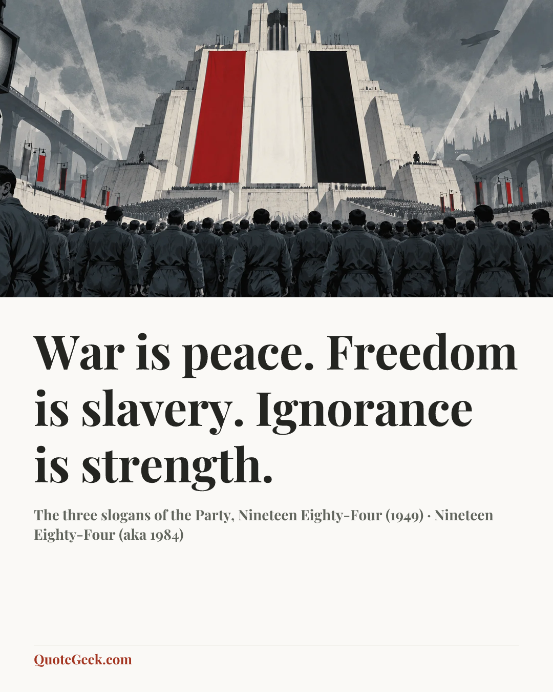 “War is peace. Freedom is slavery. Ignorance is strength.” — The three slogans of the Party, Nineteen Eighty-Four (1949) · Nineteen Eighty-Four (aka 1984). Illustrated QuoteGeek card.