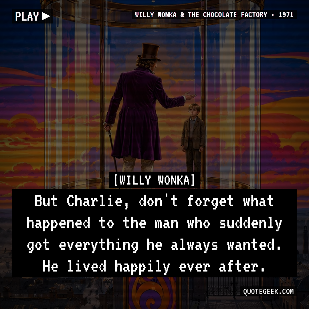 “But Charlie, don't forget what happened to the man who suddenly got everything he always wanted. He lived happily ever after.” — Willy Wonka · Willy Wonka & the Chocolate Factory. Illustrated QuoteGeek card.