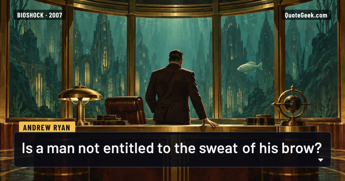 “Is a man not entitled to the sweat of his brow?” — Andrew Ryan · BioShock. Illustrated QuoteGeek card.
