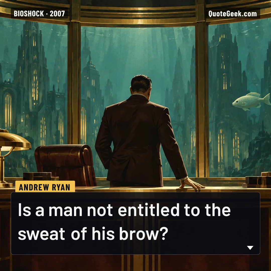 “Is a man not entitled to the sweat of his brow?” — Andrew Ryan · BioShock. Illustrated QuoteGeek card.