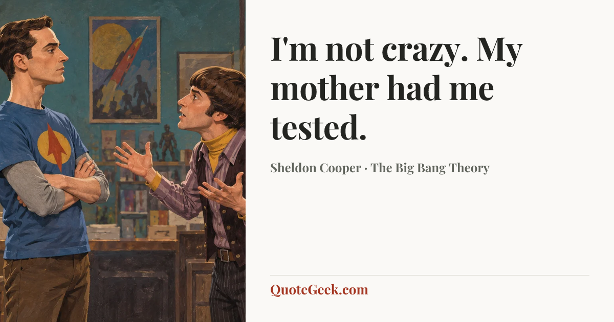 “I'm not crazy. My mother had me tested.” — Sheldon Cooper · The Big Bang Theory. Illustrated QuoteGeek card.