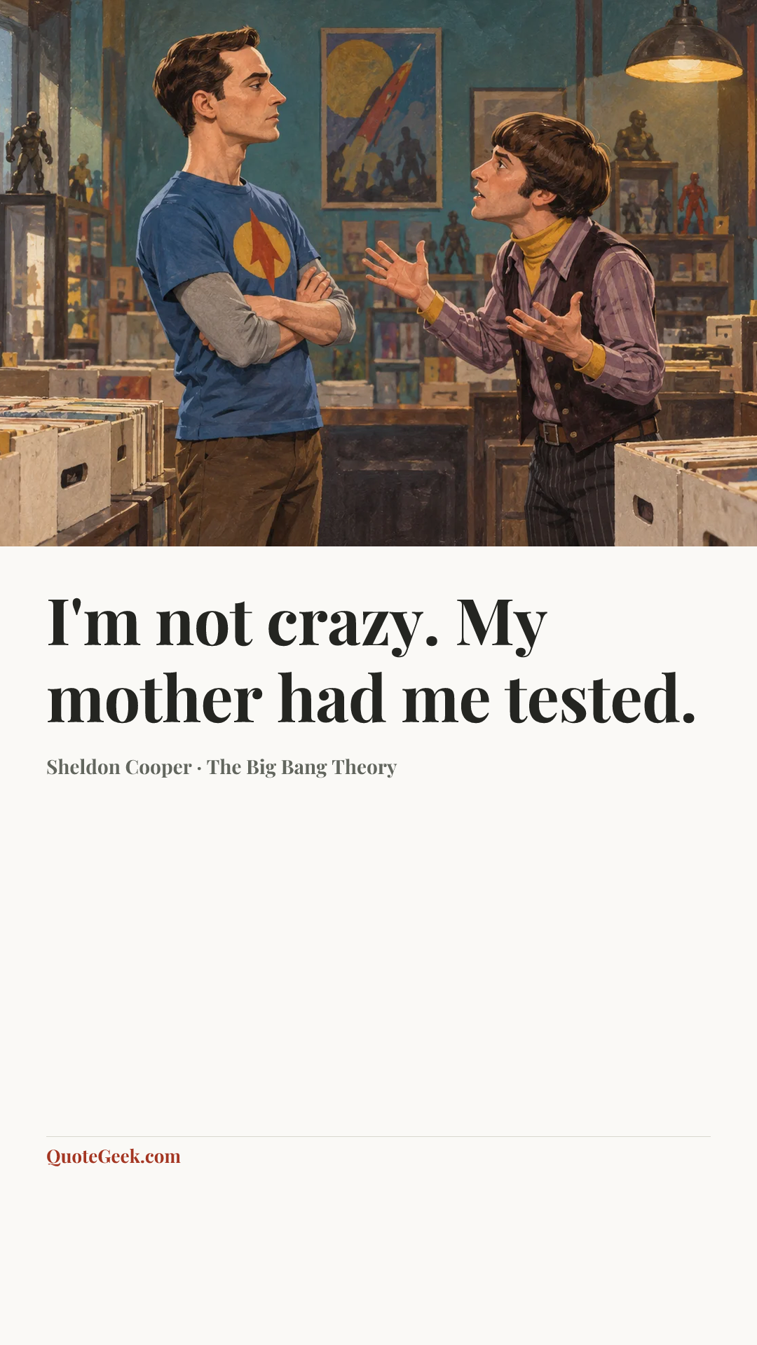 “I'm not crazy. My mother had me tested.” — Sheldon Cooper · The Big Bang Theory. Illustrated QuoteGeek card.