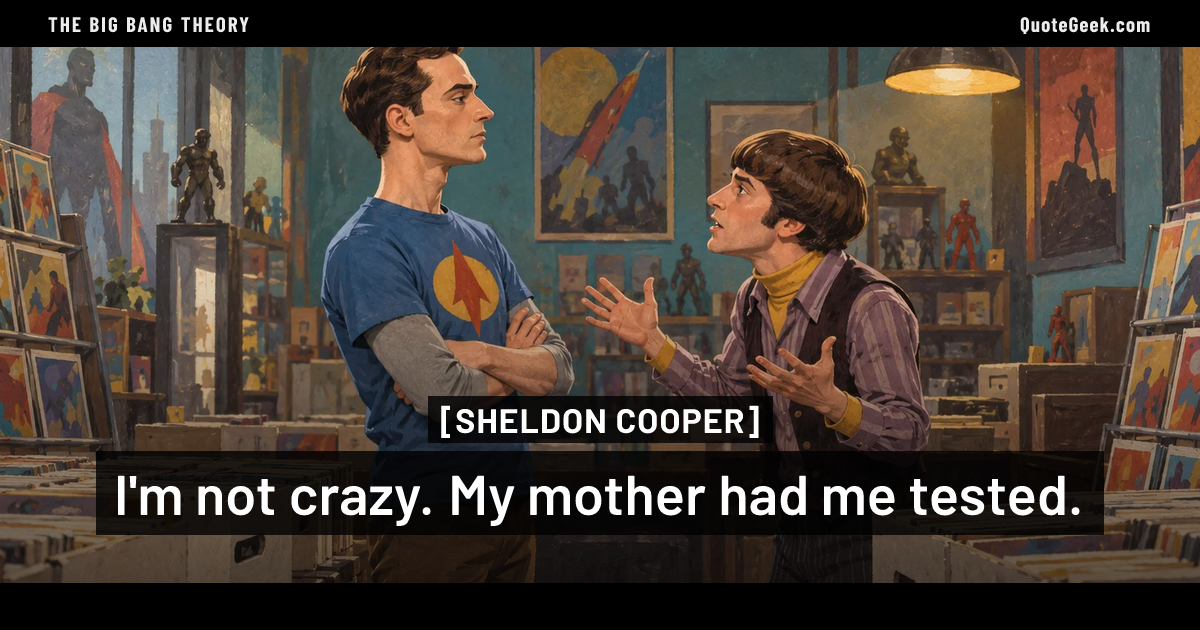 “I'm not crazy. My mother had me tested.” — Sheldon Cooper · The Big Bang Theory. Illustrated QuoteGeek card.