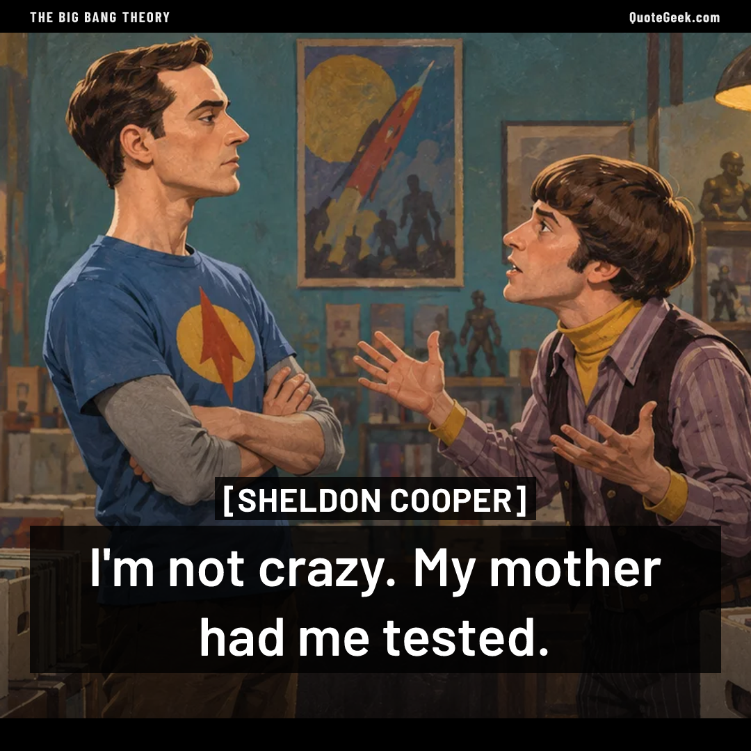 “I'm not crazy. My mother had me tested.” — Sheldon Cooper · The Big Bang Theory. Illustrated QuoteGeek card.