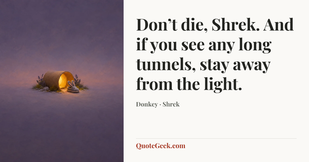 “Don’t die, Shrek. And if you see any long tunnels, stay away from the light.” — Donkey · Shrek. Illustrated QuoteGeek card.