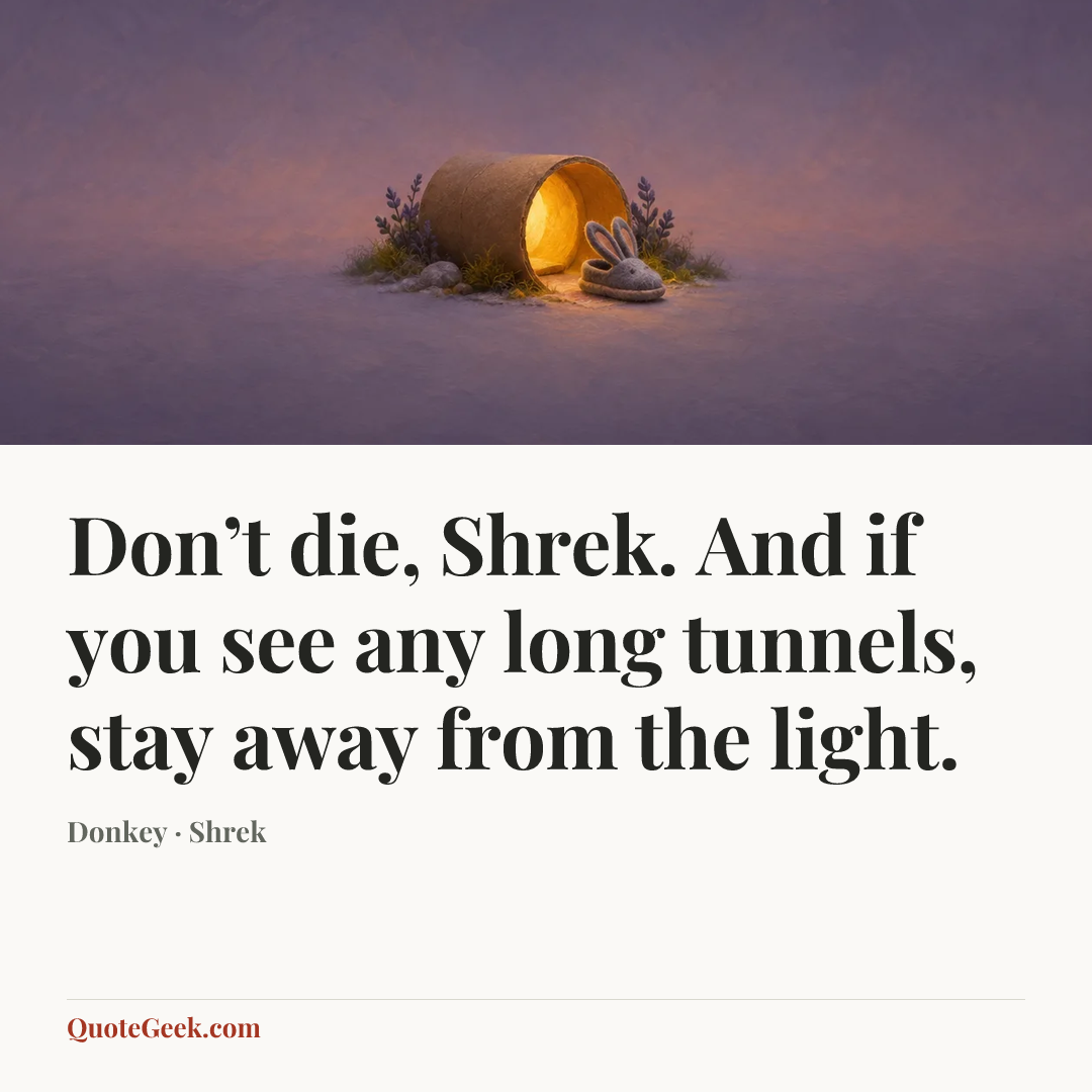 “Don’t die, Shrek. And if you see any long tunnels, stay away from the light.” — Donkey · Shrek. Illustrated QuoteGeek card.
