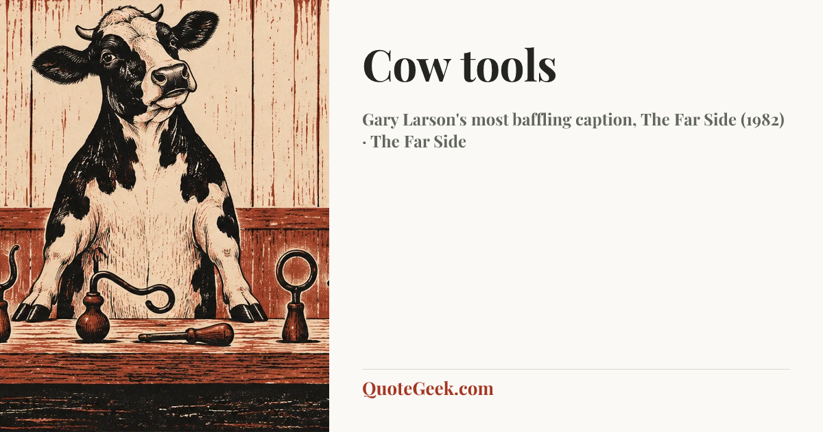“Cow tools” — Gary Larson's most baffling caption, The Far Side (1982) · The Far Side. Illustrated QuoteGeek card.