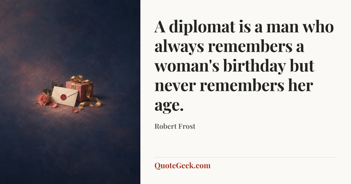 “A diplomat is a man who always remembers a woman's birthday but never remembers her age.” — Robert Frost. Illustrated QuoteGeek card.