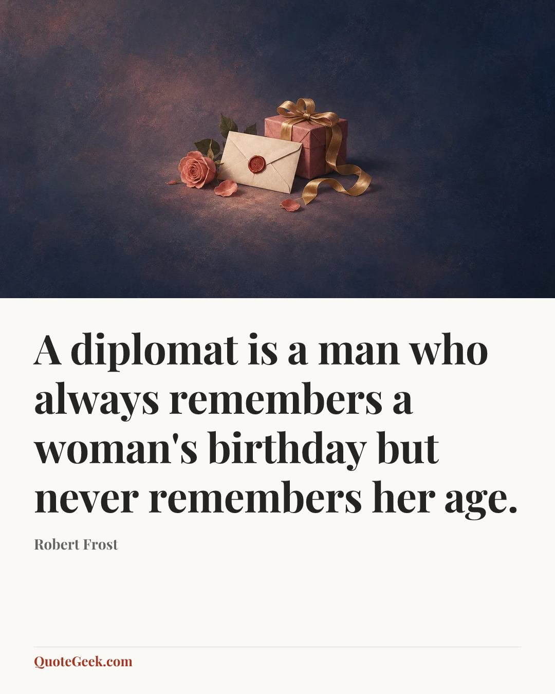 “A diplomat is a man who always remembers a woman's birthday but never remembers her age.” — Robert Frost. Illustrated QuoteGeek card.