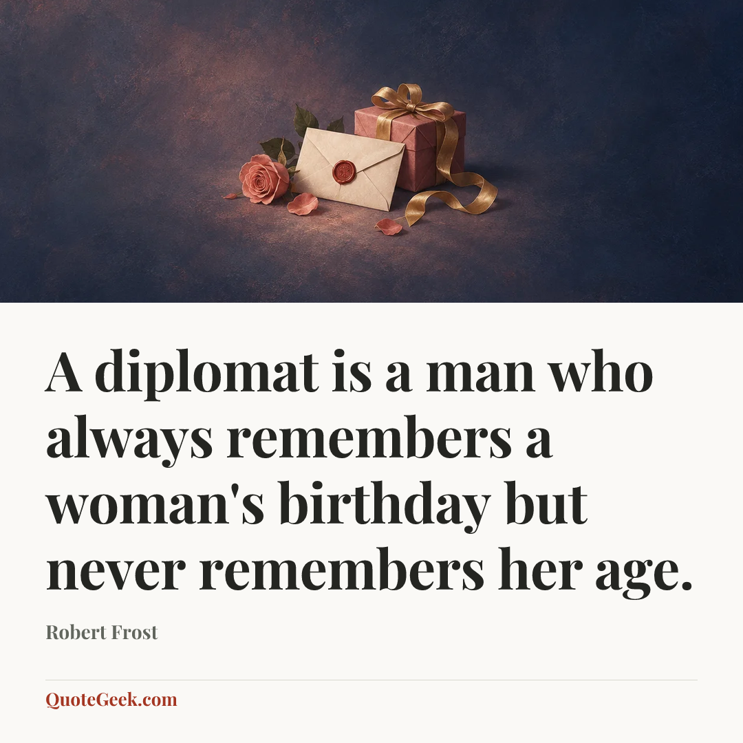 “A diplomat is a man who always remembers a woman's birthday but never remembers her age.” — Robert Frost. Illustrated QuoteGeek card.