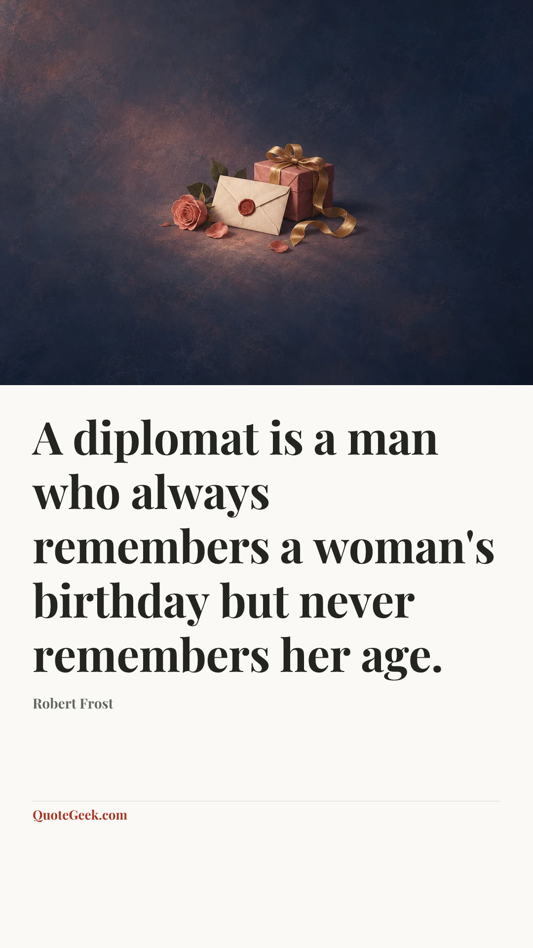 “A diplomat is a man who always remembers a woman's birthday but never remembers her age.” — Robert Frost. Illustrated QuoteGeek card.