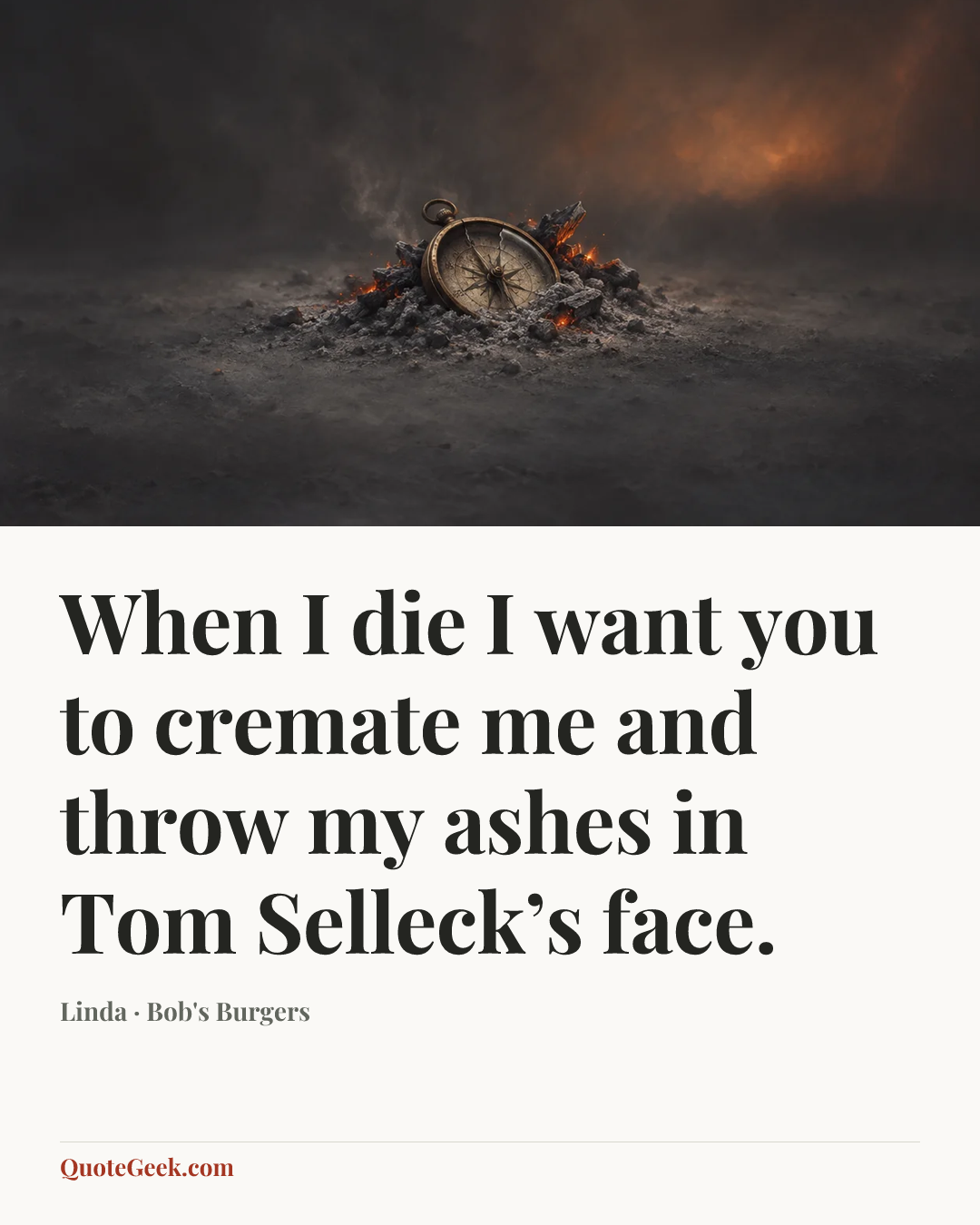 “When I die I want you to cremate me and throw my ashes in Tom Selleck’s face.” — Linda · Bob's Burgers. Illustrated QuoteGeek card.