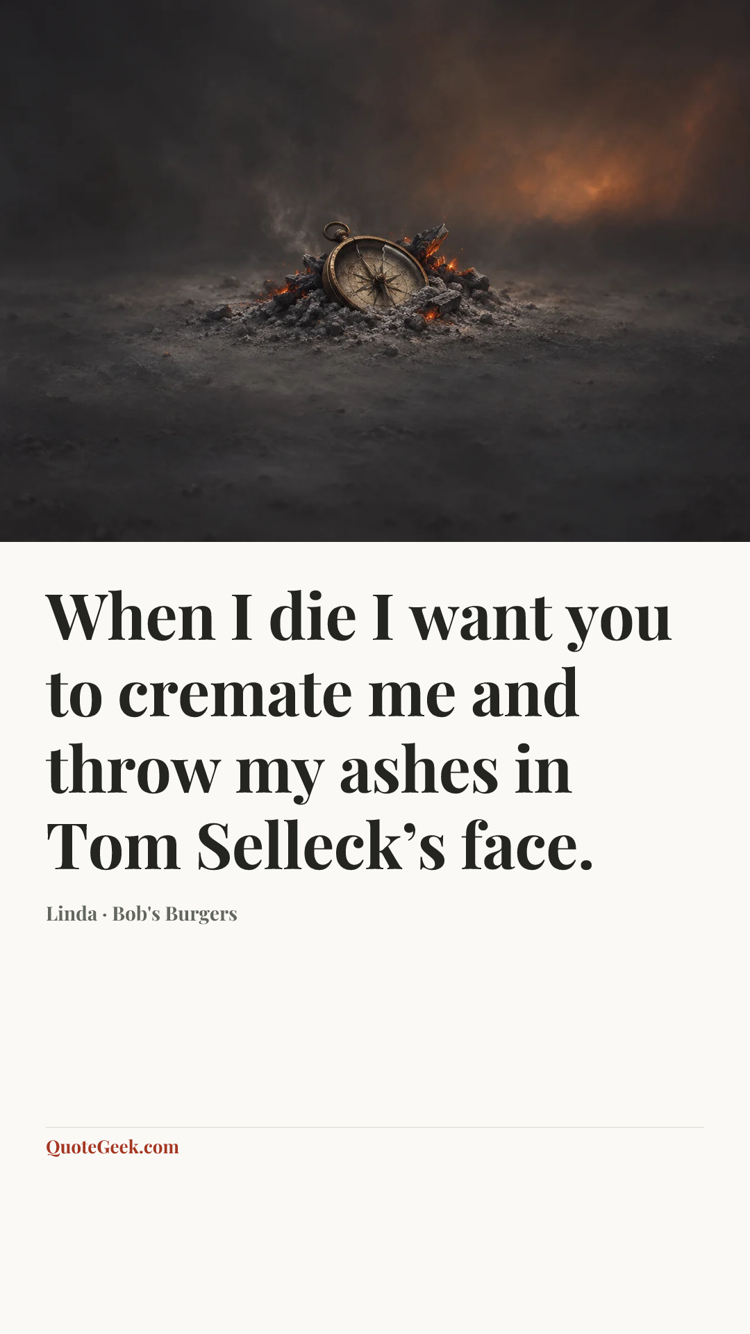 “When I die I want you to cremate me and throw my ashes in Tom Selleck’s face.” — Linda · Bob's Burgers. Illustrated QuoteGeek card.