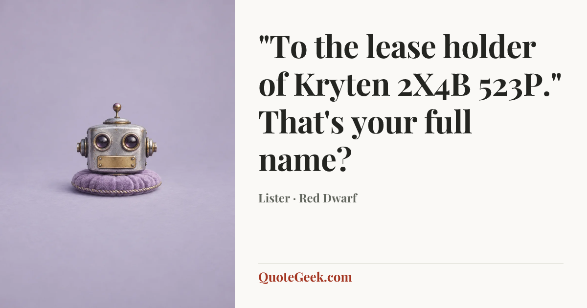 “"To the lease holder of Kryten 2X4B 523P." That's your full name?” — Lister · Red Dwarf. Illustrated QuoteGeek card.