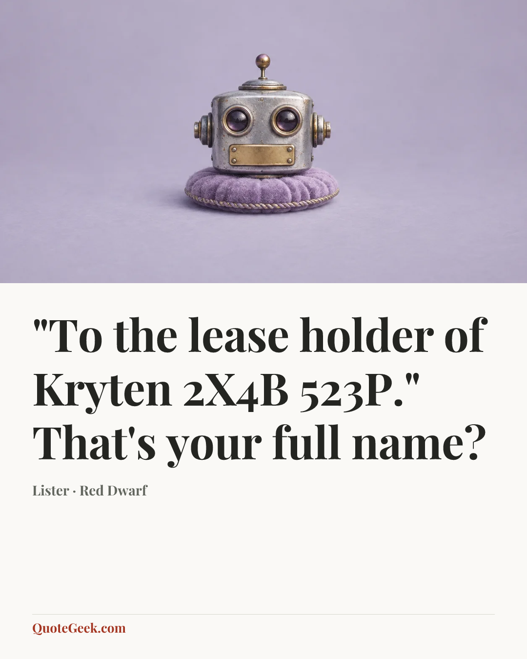 “"To the lease holder of Kryten 2X4B 523P." That's your full name?” — Lister · Red Dwarf. Illustrated QuoteGeek card.