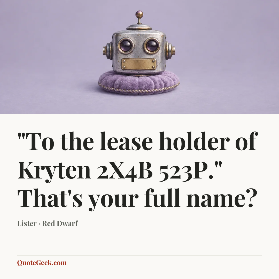 “"To the lease holder of Kryten 2X4B 523P." That's your full name?” — Lister · Red Dwarf. Illustrated QuoteGeek card.