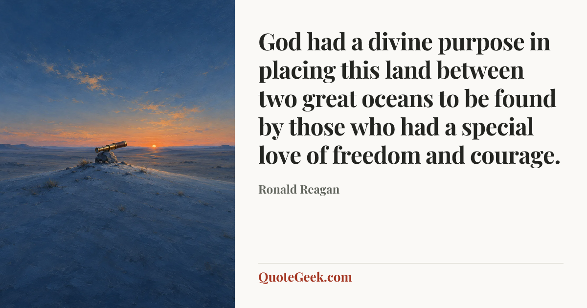 “God had a divine purpose in placing this land between two great oceans to be found by those who had a special love of freedom and courage.” — Ronald Reagan. Illustrated QuoteGeek card.