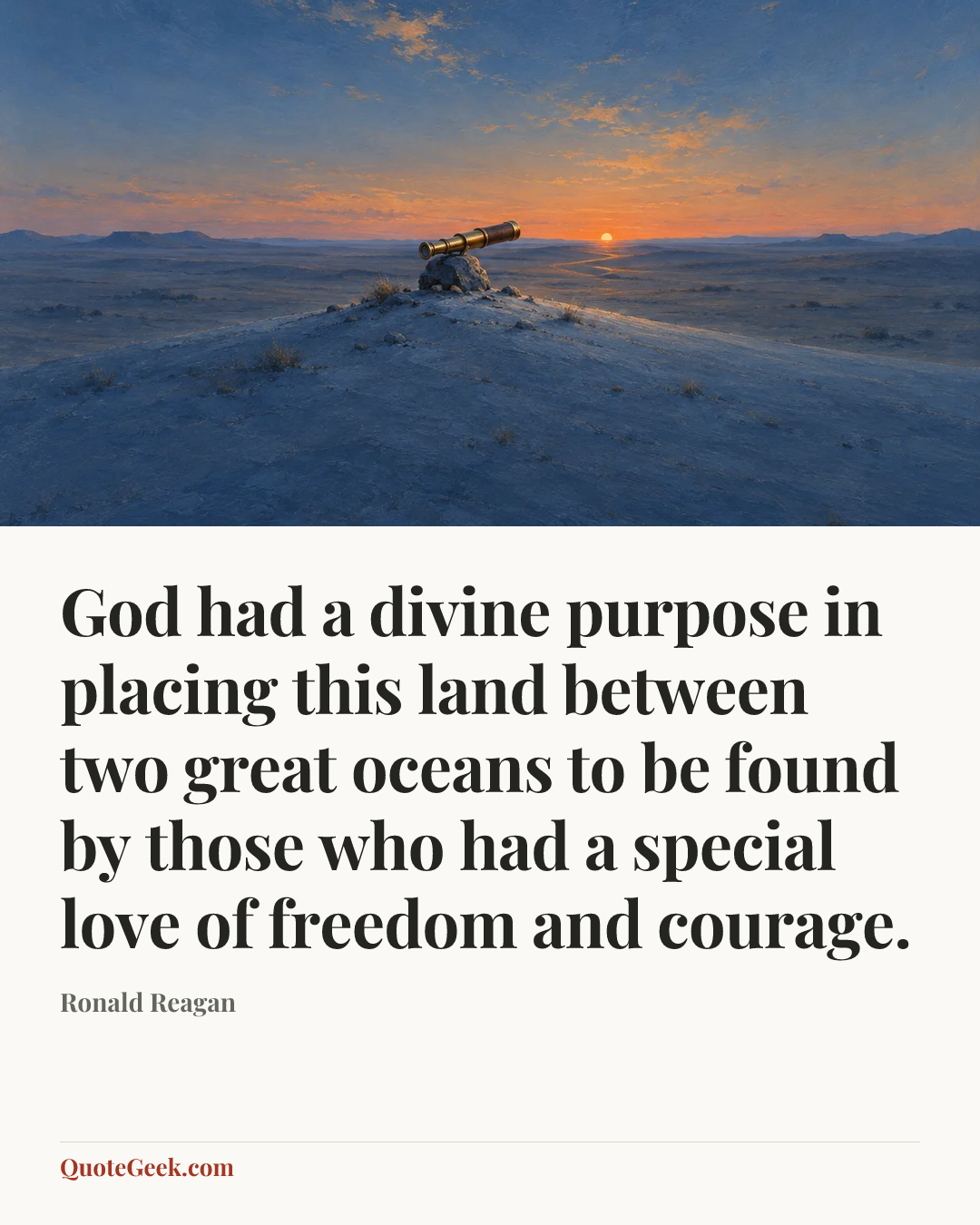 “God had a divine purpose in placing this land between two great oceans to be found by those who had a special love of freedom and courage.” — Ronald Reagan. Illustrated QuoteGeek card.