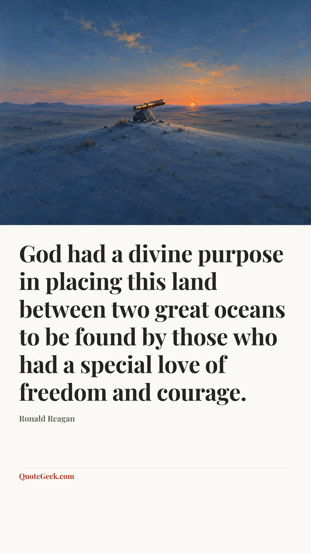 “God had a divine purpose in placing this land between two great oceans to be found by those who had a special love of freedom and courage.” — Ronald Reagan. Illustrated QuoteGeek card.