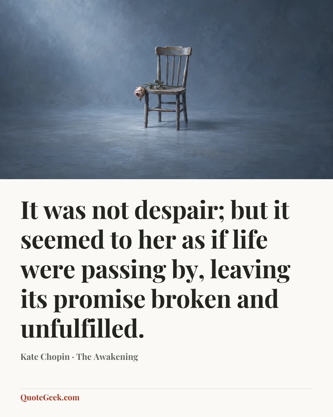 “It was not despair; but it seemed to her as if life were passing by, leaving its promise broken and unfulfilled.” — Kate Chopin · The Awakening. Illustrated QuoteGeek card.