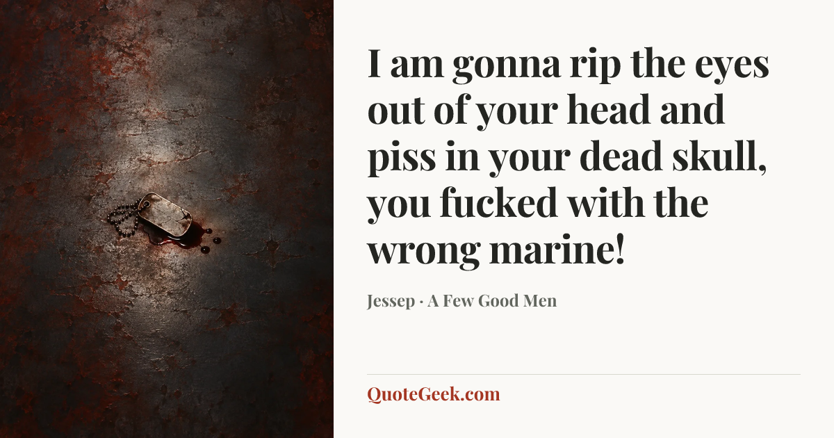 “I am gonna rip the eyes out of your head and piss in your dead skull, you fucked with the wrong marine!” — Jessep · A Few Good Men. Illustrated QuoteGeek card.