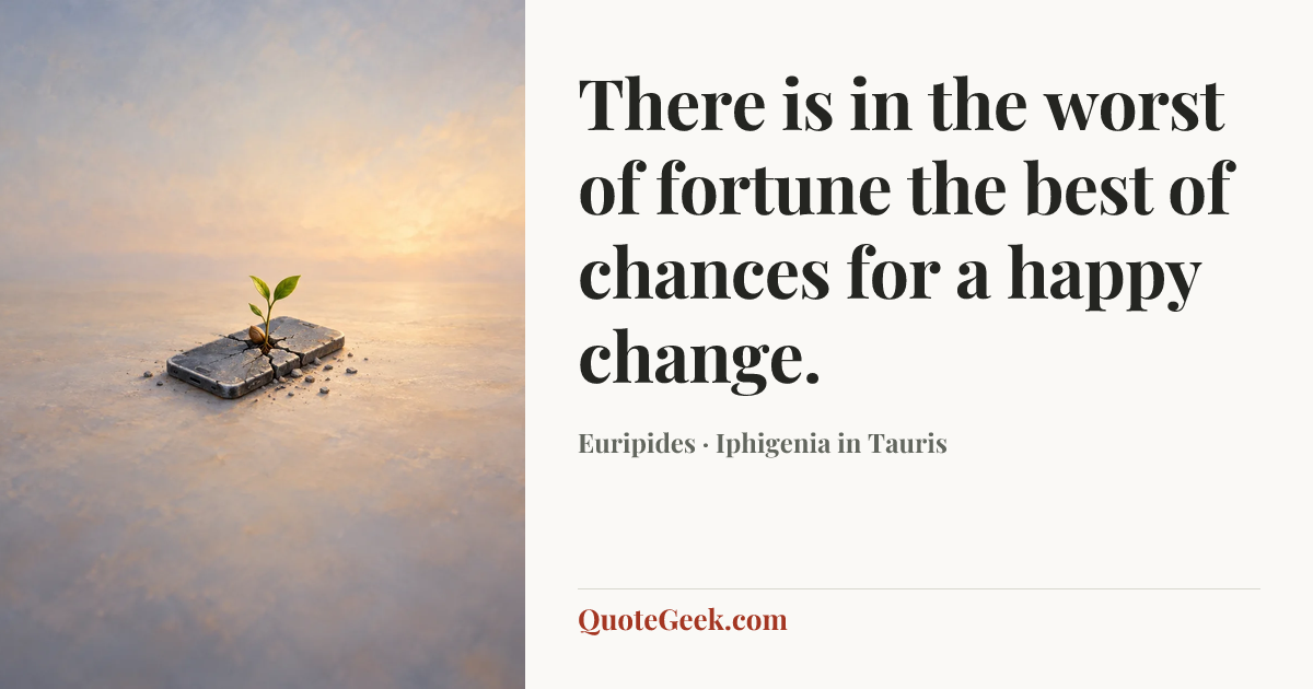 “There is in the worst of fortune the best of chances for a happy change.” — Euripides · Iphigenia in Tauris. Illustrated QuoteGeek card.