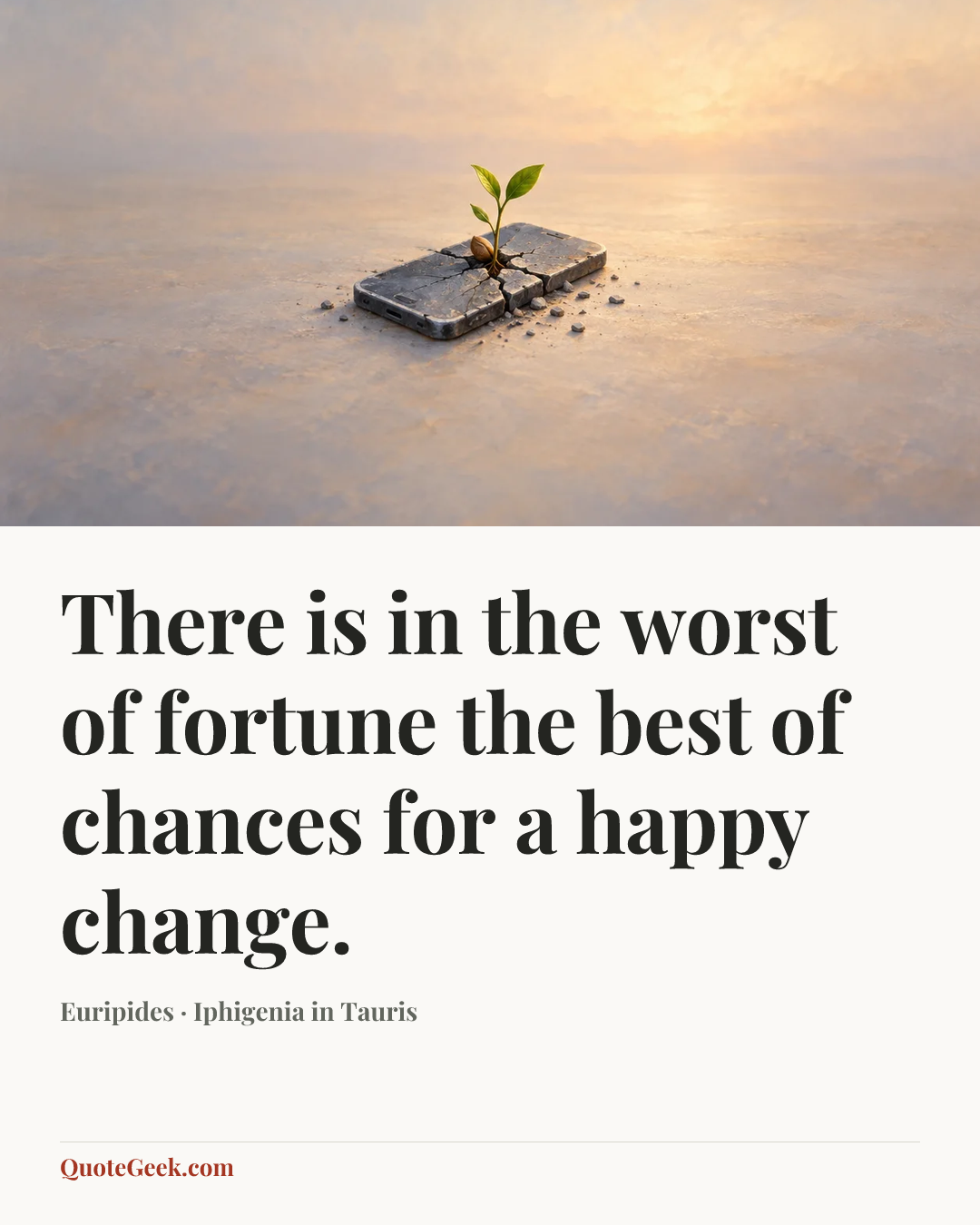 “There is in the worst of fortune the best of chances for a happy change.” — Euripides · Iphigenia in Tauris. Illustrated QuoteGeek card.