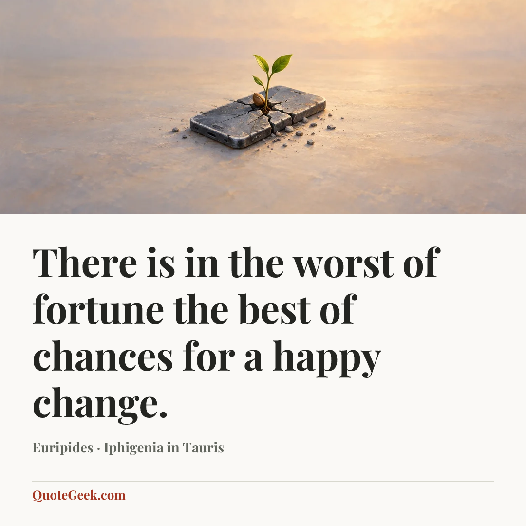 “There is in the worst of fortune the best of chances for a happy change.” — Euripides · Iphigenia in Tauris. Illustrated QuoteGeek card.