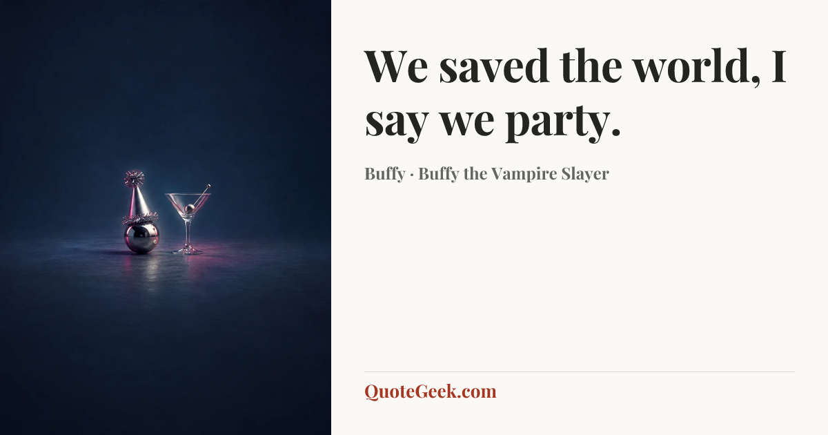 “We saved the world, I say we party.” — Buffy · Buffy the Vampire Slayer. Illustrated QuoteGeek card.