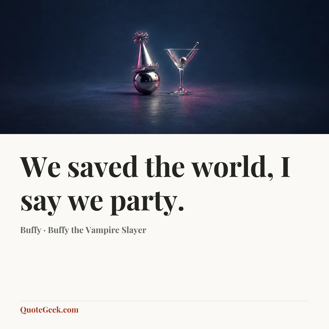 “We saved the world, I say we party.” — Buffy · Buffy the Vampire Slayer. Illustrated QuoteGeek card.