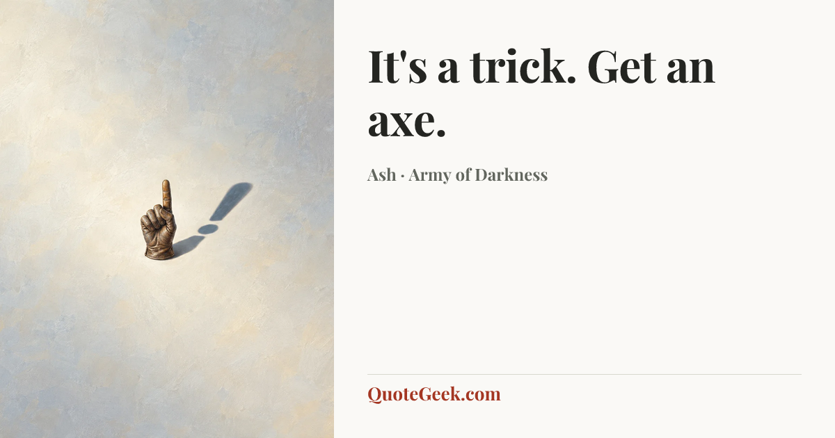 “It's a trick. Get an axe.” — Ash · Army of Darkness. Illustrated QuoteGeek card.