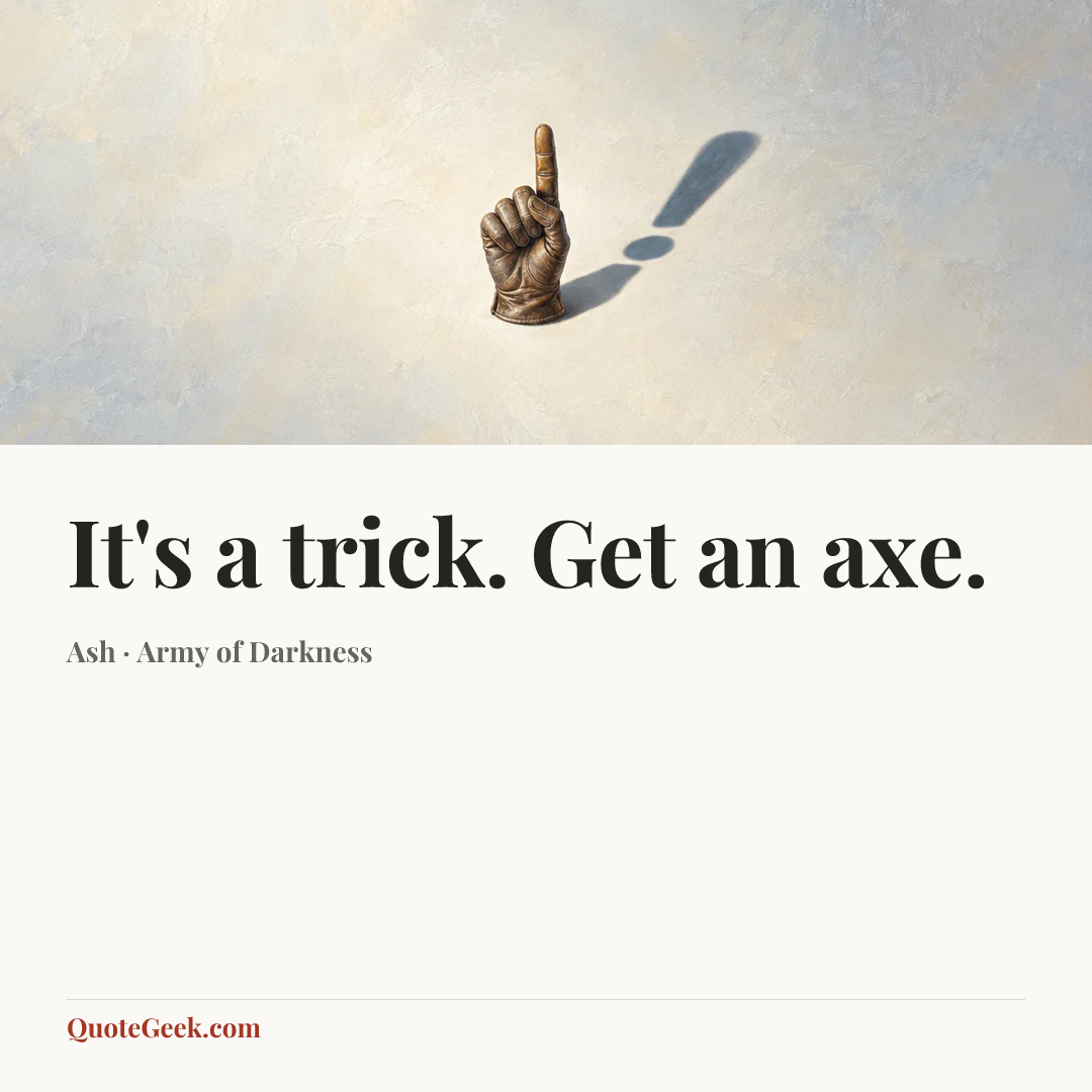 “It's a trick. Get an axe.” — Ash · Army of Darkness. Illustrated QuoteGeek card.