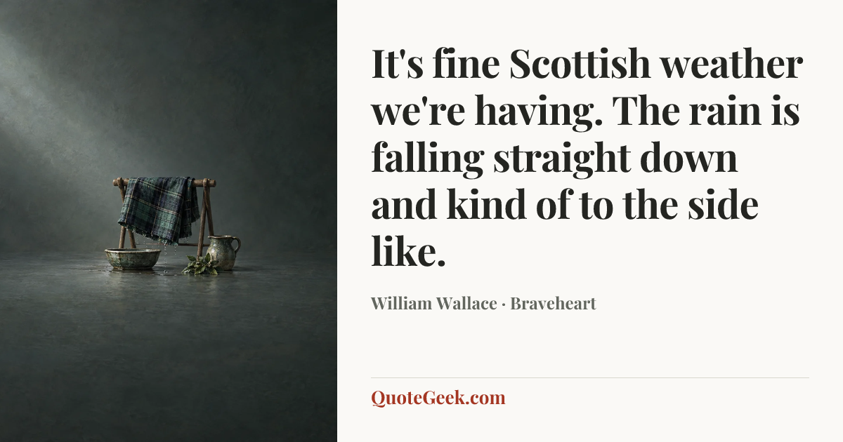 “It's fine Scottish weather we're having. The rain is falling straight down and kind of to the side like.” — William Wallace · Braveheart. Illustrated QuoteGeek card.