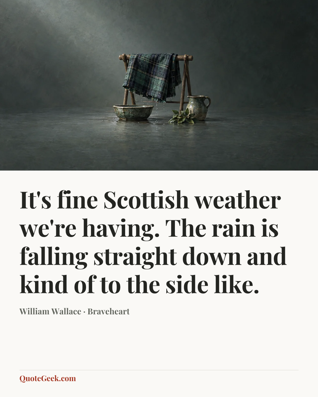 “It's fine Scottish weather we're having. The rain is falling straight down and kind of to the side like.” — William Wallace · Braveheart. Illustrated QuoteGeek card.
