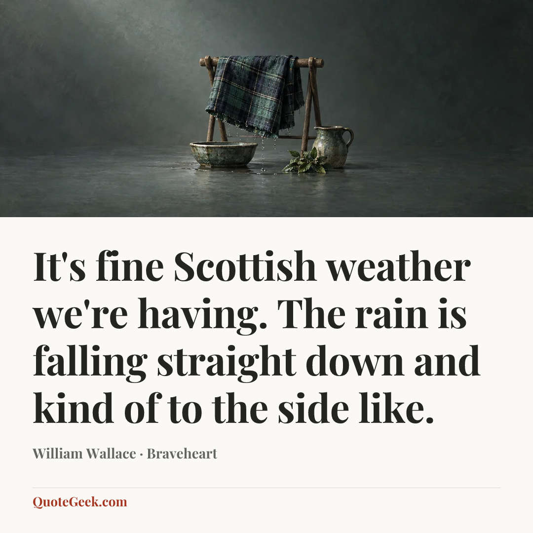 “It's fine Scottish weather we're having. The rain is falling straight down and kind of to the side like.” — William Wallace · Braveheart. Illustrated QuoteGeek card.