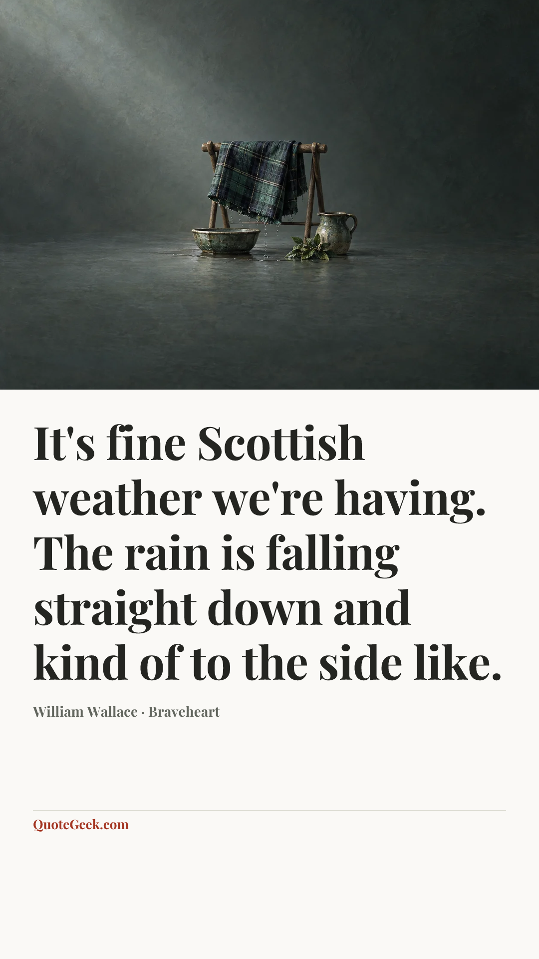 “It's fine Scottish weather we're having. The rain is falling straight down and kind of to the side like.” — William Wallace · Braveheart. Illustrated QuoteGeek card.
