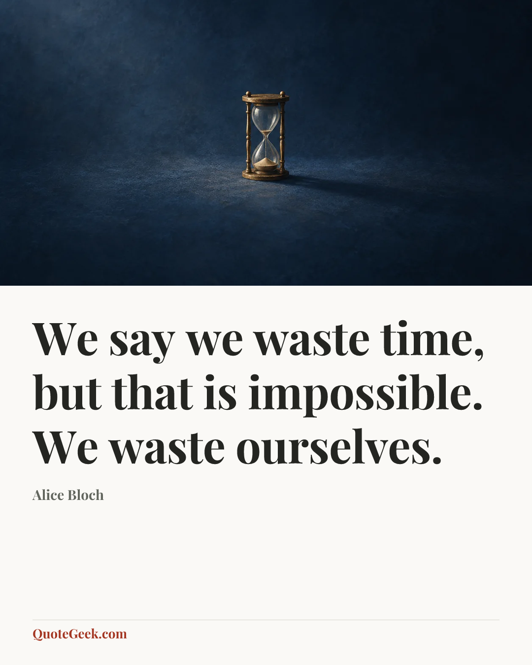 “We say we waste time, but that is impossible. We waste ourselves.” — Alice Bloch. Illustrated QuoteGeek card.