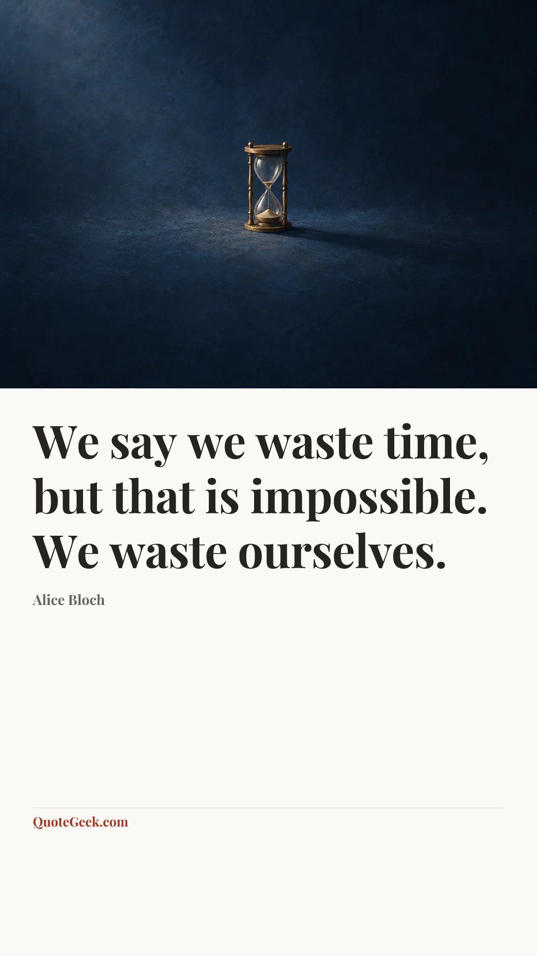 “We say we waste time, but that is impossible. We waste ourselves.” — Alice Bloch. Illustrated QuoteGeek card.