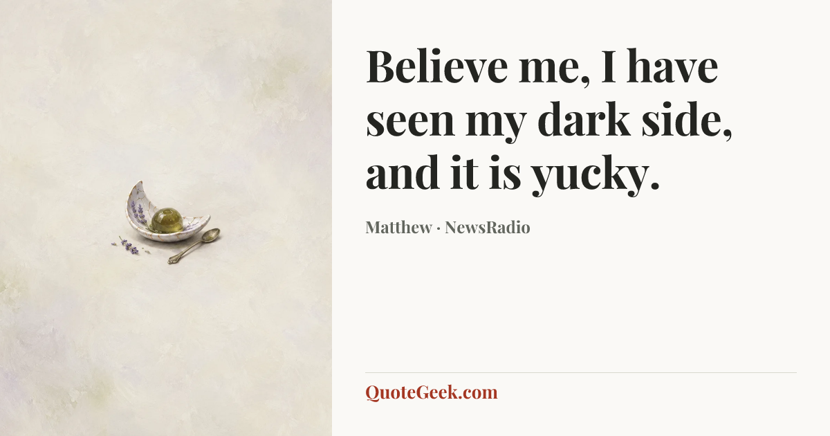 “Believe me, I have seen my dark side, and it is yucky.” — Matthew · NewsRadio. Illustrated QuoteGeek card.