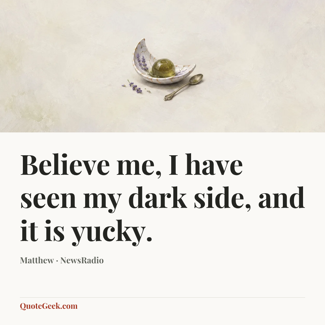 “Believe me, I have seen my dark side, and it is yucky.” — Matthew · NewsRadio. Illustrated QuoteGeek card.