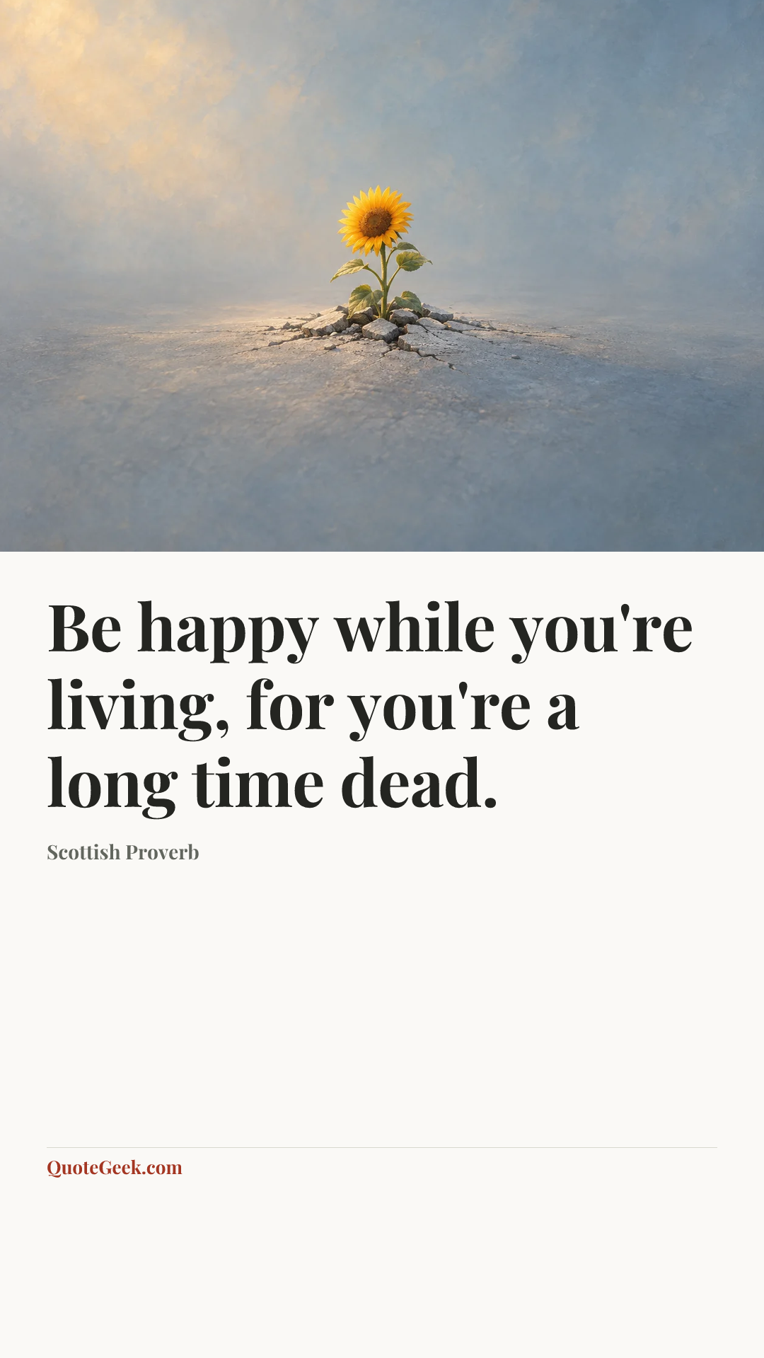 “Be happy while you're living, for you're a long time dead.” — Scottish Proverb. Illustrated QuoteGeek card.
