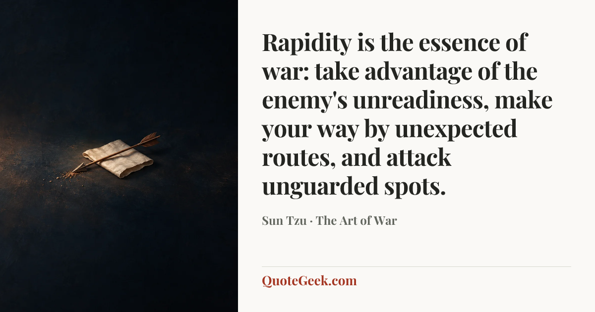 “Rapidity is the essence of war: take advantage of the enemy's unreadiness, make your way by unexpected routes, and attack unguarded spots.” — Sun Tzu · The Art of War. Illustrated QuoteGeek card.
