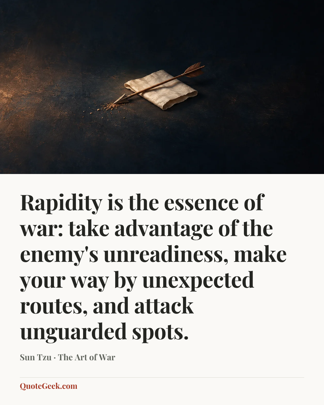 “Rapidity is the essence of war: take advantage of the enemy's unreadiness, make your way by unexpected routes, and attack unguarded spots.” — Sun Tzu · The Art of War. Illustrated QuoteGeek card.