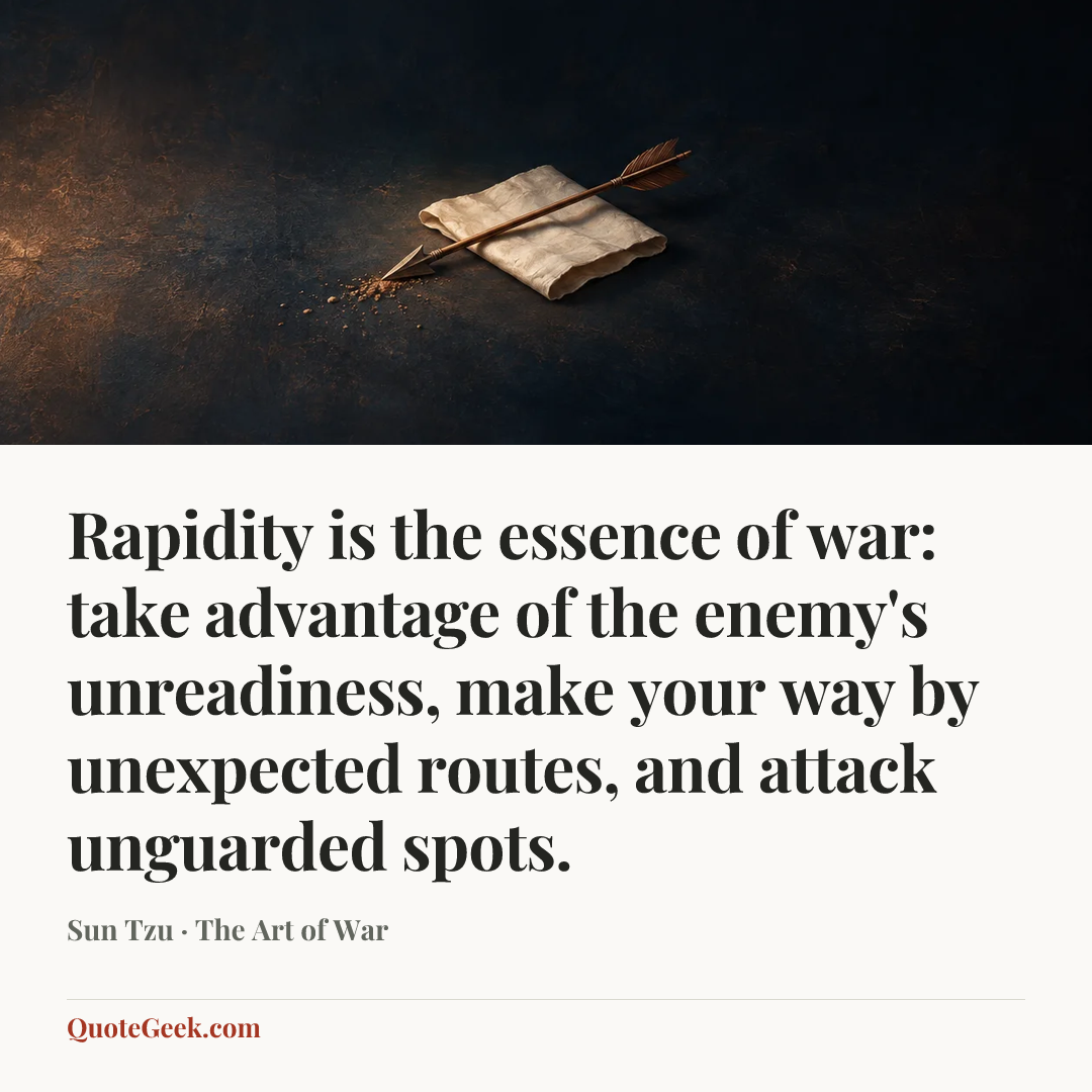 “Rapidity is the essence of war: take advantage of the enemy's unreadiness, make your way by unexpected routes, and attack unguarded spots.” — Sun Tzu · The Art of War. Illustrated QuoteGeek card.